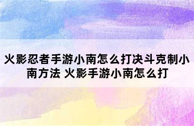 火影忍者手游小南怎么打决斗克制小南方法 火影手游小南怎么打